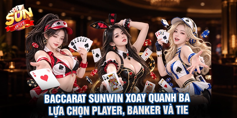 Baccarat sunwin xoay quanh ba lựa chọn Player, Banker và Tie