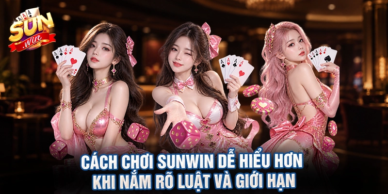 Cách chơi sunwin dễ hiểu hơn khi nắm rõ luật và giới hạn