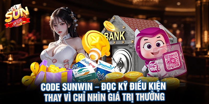 Code Sunwin – đọc kỹ điều kiện thay vì chỉ nhìn giá trị thưởng