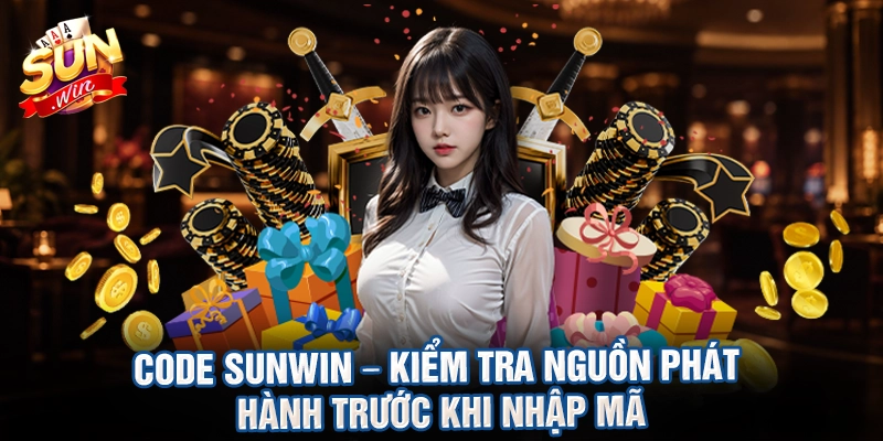 Code Sunwin – kiểm tra nguồn phát hành trước khi nhập mã