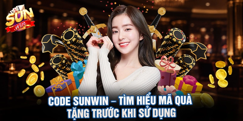 Code Sunwin – tìm hiểu mã quà tặng trước khi sử dụng