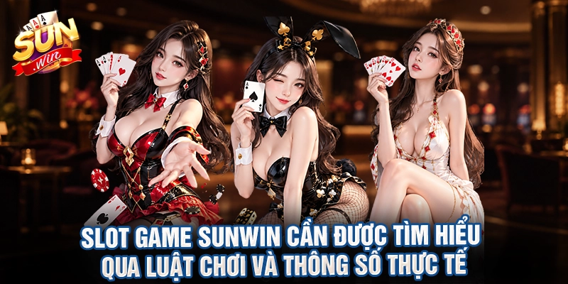 Slot game Sunwin cần được tìm hiểu qua luật chơi và thông số thực tế