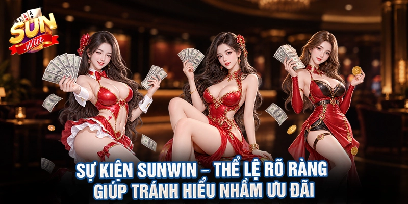 Sự kiện Sunwin – thể lệ rõ ràng giúp tránh hiểu nhầm ưu đãi