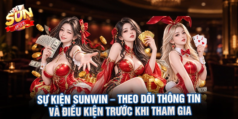 Sự kiện Sunwin – theo dõi thông tin và điều kiện trước khi tham gia