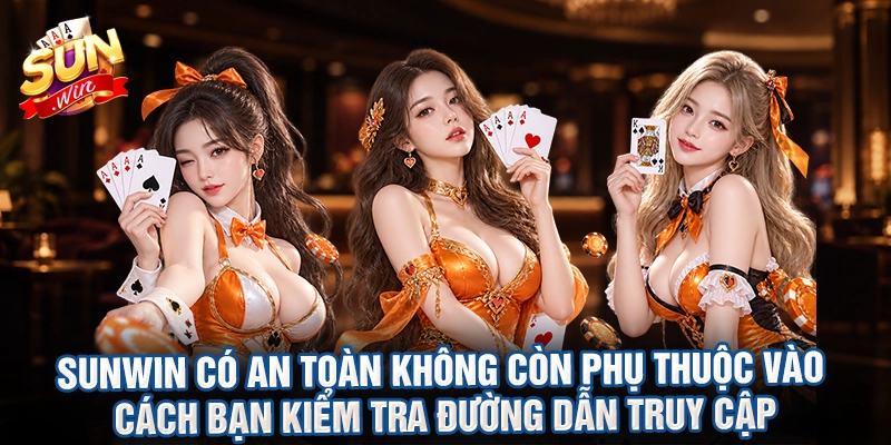 Sunwin Có An Toàn Không còn phụ thuộc vào cách bạn kiểm tra đường dẫn truy cập