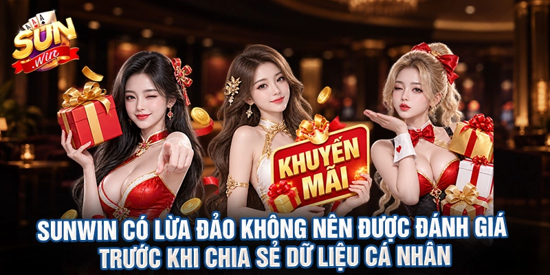 Sunwin có lừa đảo không nên được đánh giá trước khi chia sẻ dữ liệu cá nhân