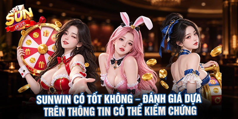Sunwin có tốt không – đánh giá dựa trên thông tin có thể kiểm chứng