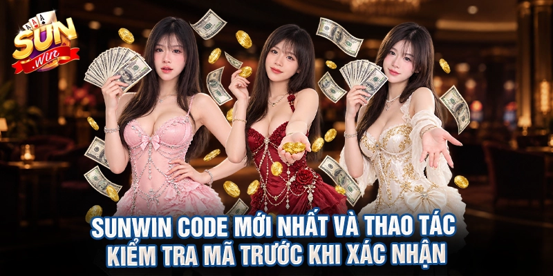 Sunwin code mới nhất và thao tác kiểm tra mã trước khi xác nhận