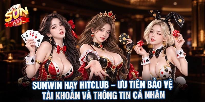 Sunwin hay hitclub – ưu tiên bảo vệ tài khoản và thông tin cá nhân
