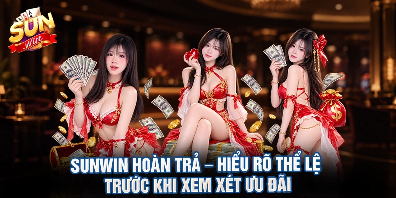Sunwin hoàn trả – hiểu rõ thể lệ trước khi xem xét ưu đãi