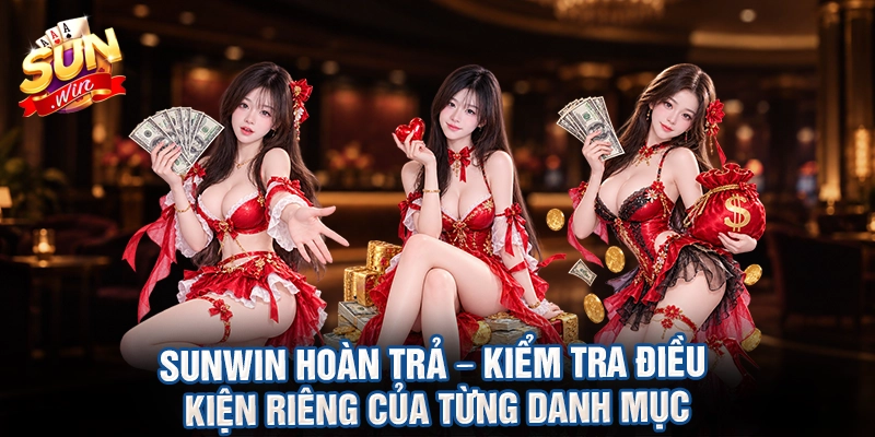 Sunwin hoàn trả – kiểm tra điều kiện riêng của từng danh mục