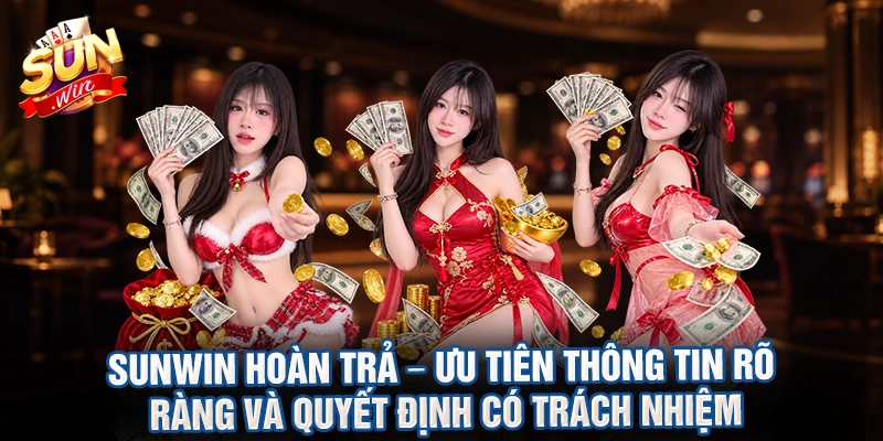 Sunwin hoàn trả – ưu tiên thông tin rõ ràng và quyết định có trách nhiệm