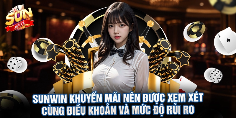 Sunwin khuyến mãi nên được xem xét cùng điều khoản và mức độ rủi ro