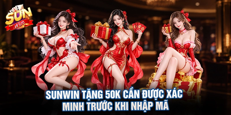 Sunwin tặng 50k cần được xác minh trước khi nhập mã