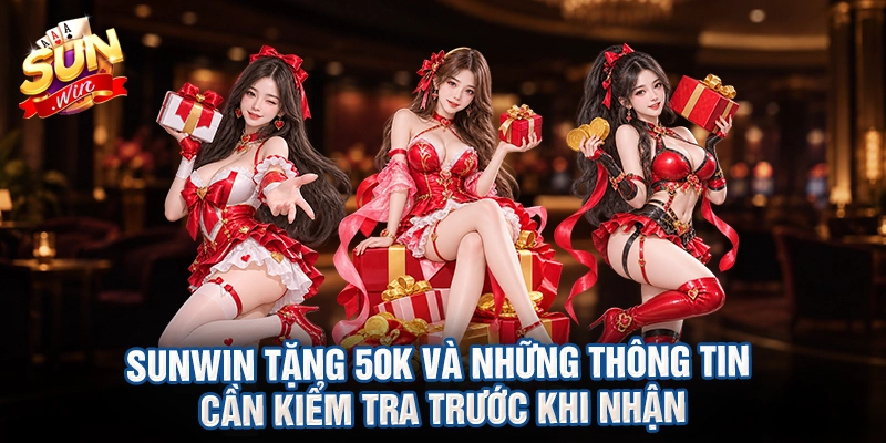 Sunwin tặng 50k và những thông tin cần kiểm tra trước khi nhận