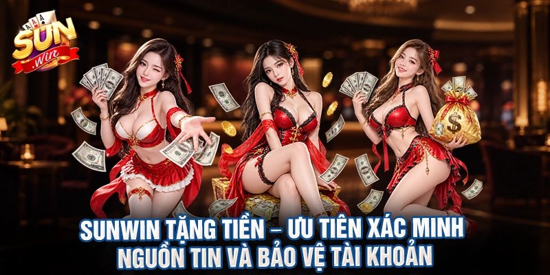 Sunwin tặng tiền – ưu tiên xác minh nguồn tin và bảo vệ tài khoản