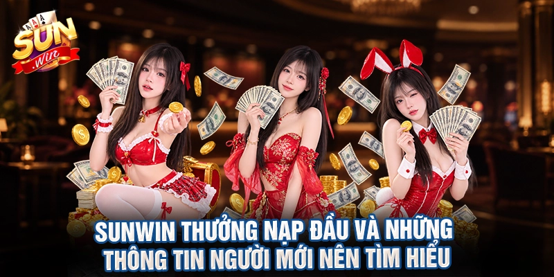 Sunwin thưởng nạp đầu và những thông tin người mới nên tìm hiểu