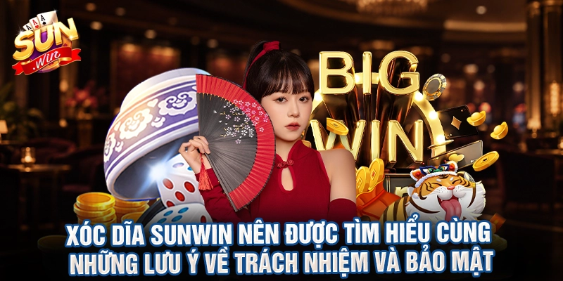 Xóc dĩa sunwin nên được tìm hiểu cùng những lưu ý về trách nhiệm và bảo mật